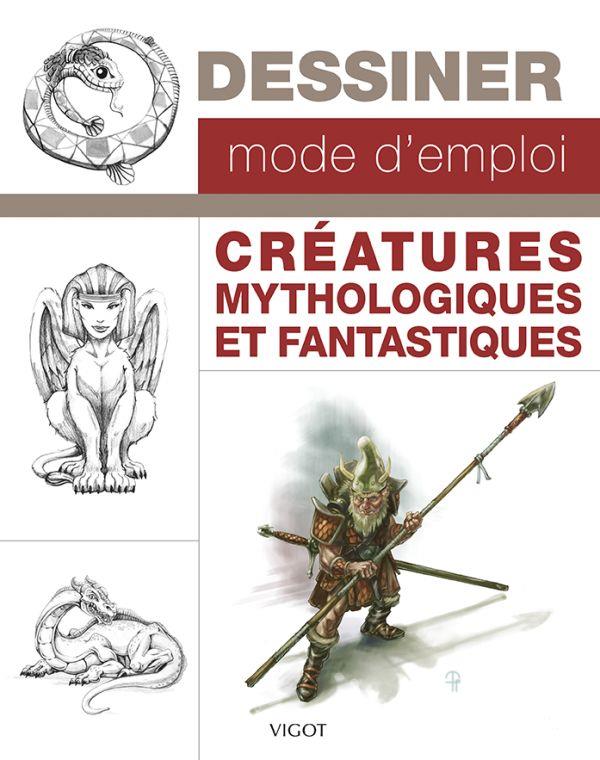 Dessiner mode d'emploi: créatures mythologiques et fantastiques