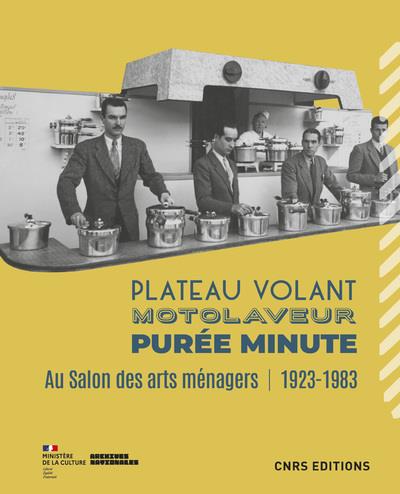 Plateau volant, motolaveur, purée minute : au salon des arts ménagers (1923-1983)
