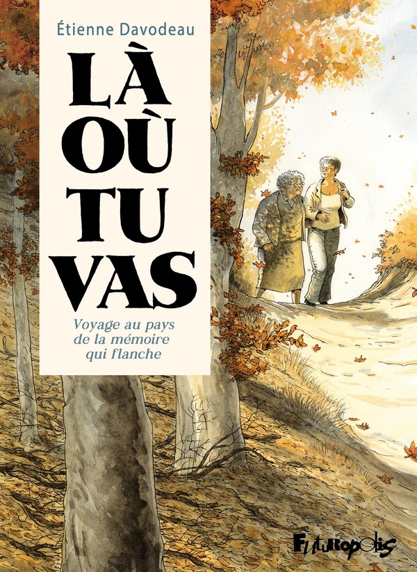 Là où tu vas : Voyage au pays de la mémoire qui flanche Là où tu vas : Voyage au pays de la mémoire qui flanche