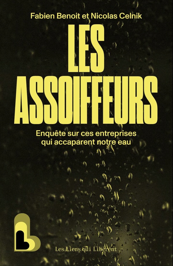 Les Assoiffeurs : Enquête sur ces entreprises qui accaparent l'eau Les Assoiffeurs : Enquête sur ces entreprises qui accaparent l'eau
