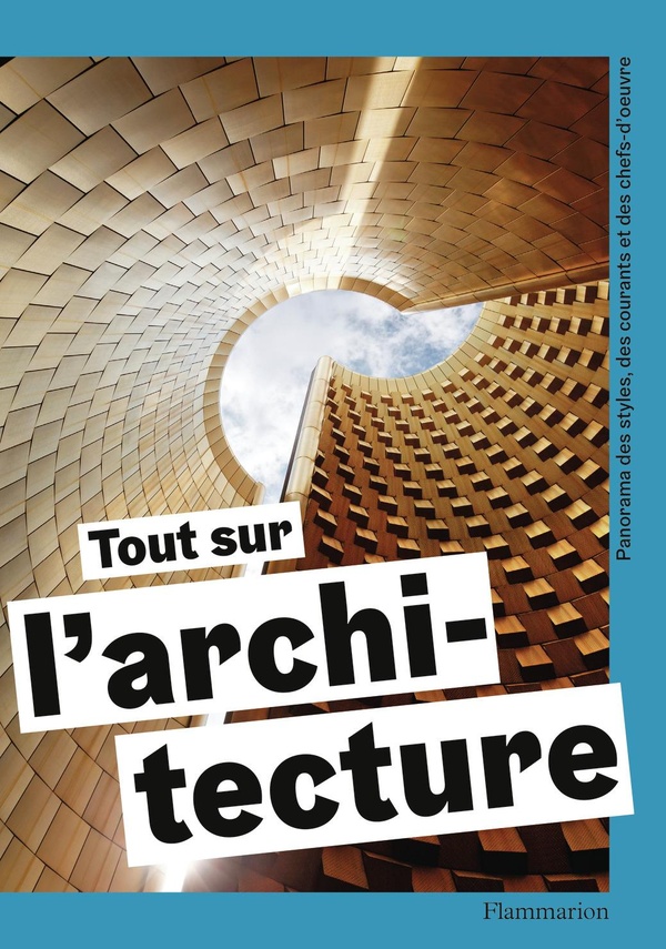 Tout sur l'architecture : Panorama des styles, des courants et des chefs-d'oeuvre Tout sur l'architecture : Panorama des styles, des courants et des chefs-d'oeuvre
