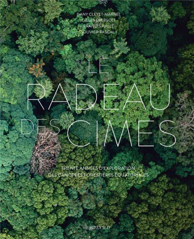 Le radeau des cimes : trente années d'exploration des canopées forestières équatoriales