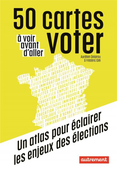50 cartes à voir avant d'aller voter - Aurélien DELPIROU et Frédéric GILLI - Nouveautés