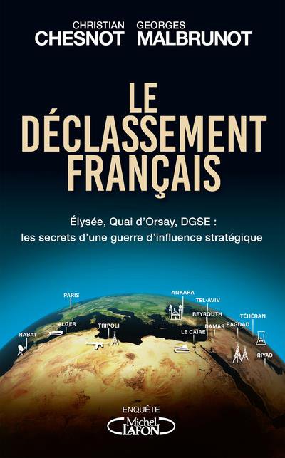 Le Déclassement français - Elysée, Quai d'Orsay, DGSE: les secrets d'une guerre d'influence stratégique - Christian CHESNOT et Georges MALBRUNOT - Nouveautés