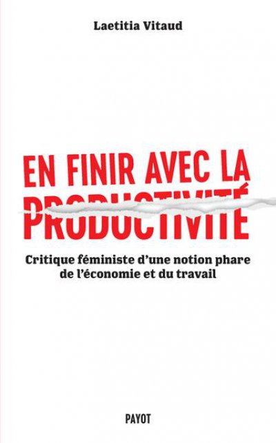 En finir avec la productivit, critique fministe d'une notion phare de l'conomie et du travail.