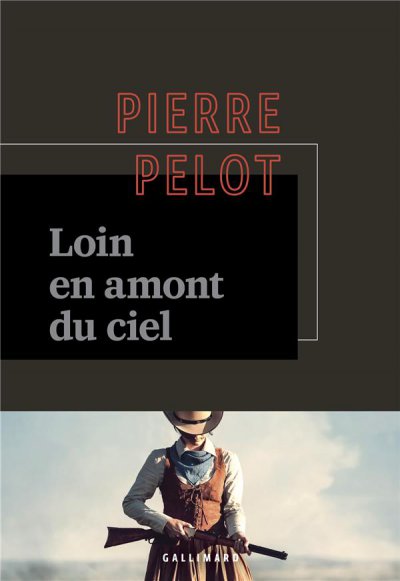 Loin en amont du ciel - Pierre PELOT - Nouveautés