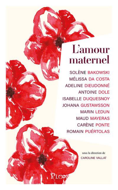 L'amour maternel - Caroline VALLAT (Direction), Solène BAKOWSKI, Mélissa DA COSTA, Adeline DIEUDONNE, Antoine DOLE, Isabelle DUQUESNOY - Nouveautés