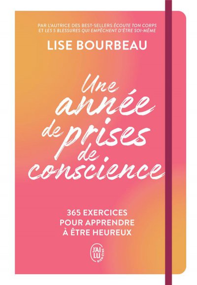 Une année de prises de conscience : 365 exercices pour apprendre à être heureux - Lise BOURBEAU - Nouveautés