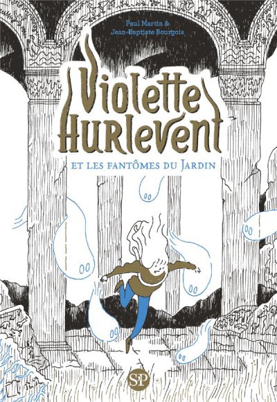 Violette Hurlevent : Violette Hurlevent et les fantômes du Jardin - Paul MARTIN, Jean-Baptiste BOURGOIS (Illustrations) - Nouveautés
