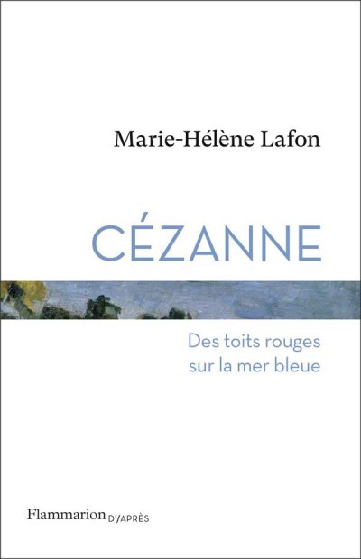Cézanne : des toits rouges sur la mer bleue - Marie-Hélène LAFON - Nouveautés