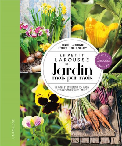 Le petit Larousse du Jardin mois par mois : Planter et entretenir son jardin et son potager toute l'année