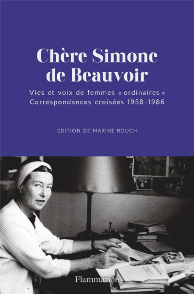 Chre Simone de Beauvoir : Vies et voix de femmes "ordinaires" : Correspondances croises 1958-1986