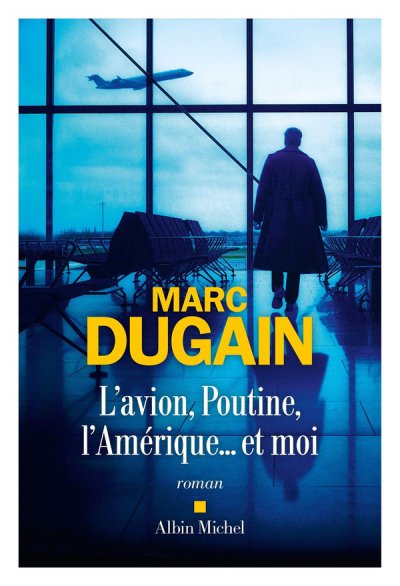 L'Avion, Poutine, l'Amrique... et moi - Marc Dugain - Nouveauts