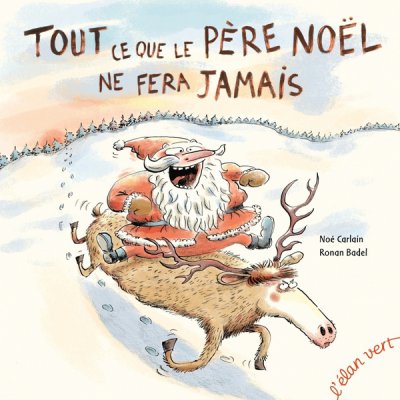 Tout ce que le Pre Nol ne fera jamais - Nol Carlain, Ronan Badel - Nouveauts