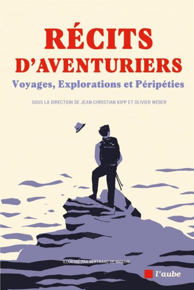 Rcits d'aventuriers : voyages, explorations et pripties - Jean-Christian Kipp, Olivier Weber, Bertrand de Miollis - Nouveauts