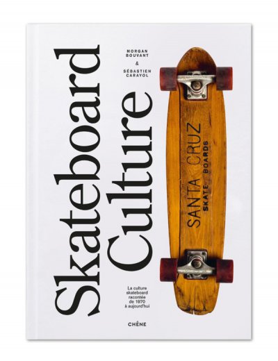 Skateboard culture : La culture skateboard raconte de 1970  aujourd'hui - Morgan Bouvan, Sbastien Carayol - Nouveauts