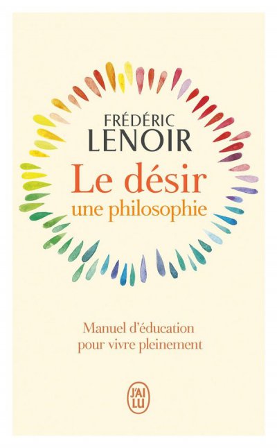 Le dsir, une philosophie : Manuel d'ducation pour vivre pleinement - Frdric Lenoir - Nouveauts