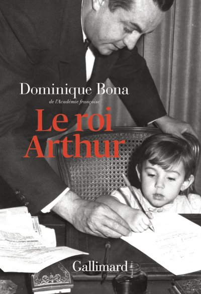 Le roi Arthur - Dominique Bona - Nouveauts