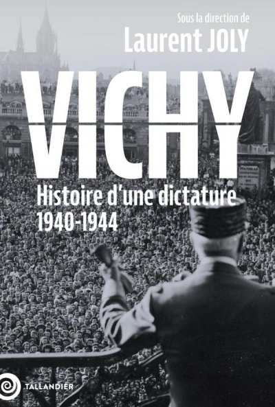 Vichy : Histoire d'une dictature 1940-1944 - Laurent Joly (Direction de thse - recherche), Collectif - Nouveauts