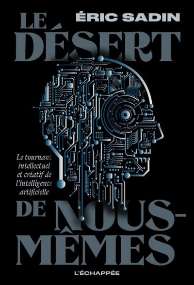 Le Dsert de nous-mmes : Le tournant intellectuel et cratif de l'intelligence artificielle - Eric Sadin - Nouveauts