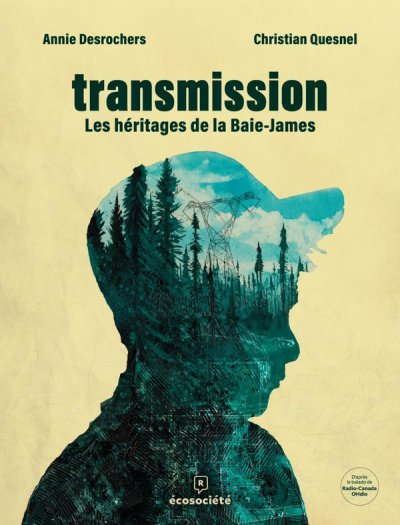 Transmission : Les hritages de la Baie-James - Christian Quesnel, Annie Desrochers - Nouveauts