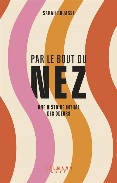 Par le bout du nez: une histoire intime des odeurs