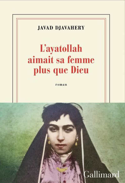 L'ayatollah aimait sa femme plus que Dieu - Javad Djavahery - Nouveaut�s