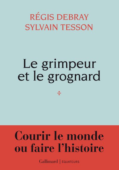 Le grimpeur et le grognard - Sylvain Tesson, R�gis Debray - Nouveaut�s
