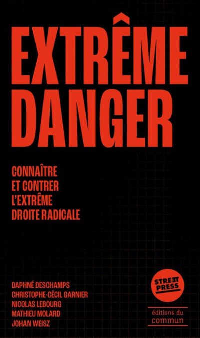Extr�me danger : Conna�tre et combattre l'extr�me droite radicale - Mathieu Mollard, Nicolas Lebourg, Christophe-C�cil Garnier, Daphne Deschamps, Johan Weisz - Nouveaut�s