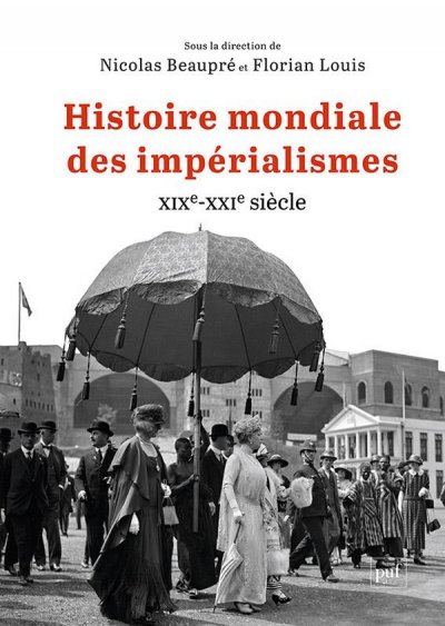 Histoire mondiale des imp�rialismes - Collectif, Nicolas Beaupr� (Directeur), Florian Louis (Directeur) - Nouveaut�s