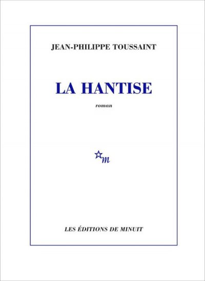 La Hantise - Jean-Philippe Toussaint - Nouveaut�s