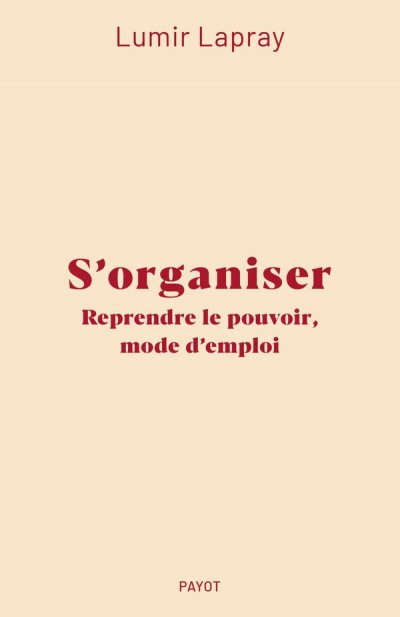 S'organiser : Reprendre le pouvoir, mode d'emploi - Lumir Lapray - Nouveaut�s
