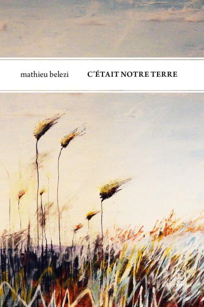 C'�tait notre terre - Mathieu Belezi - Nouveaut�s