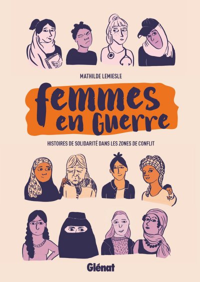 Femmes en guerre : Histoires de solidarit� dans les zones de conflit - Mathilde Lemiesle - Nouveaut�s