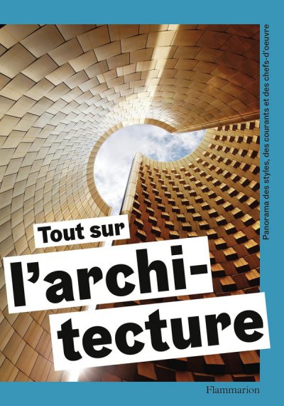 Tout sur l'architecture : Panorama des styles, des courants et des chefs-d'oeuvre - Collectif - Nouveaut�s